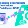 L’automazione documentale guida l’evoluzione verso l’Intelligent BPO